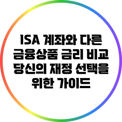 ISA 계좌와 다른 금융상품 금리 비교: 당신의 재정 선택을 위한 가이드