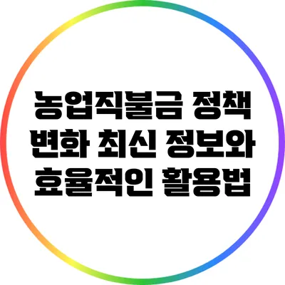농업직불금 정책 변화: 최신 정보와 효율적인 활용법