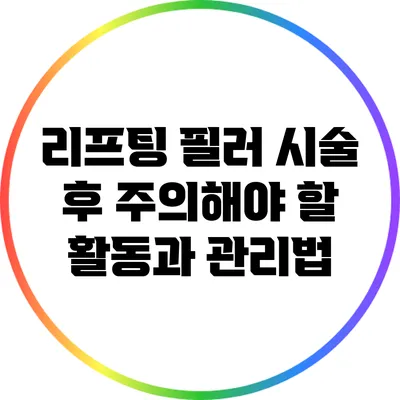 리프팅 필러 시술 후 주의해야 할 활동과 관리법
