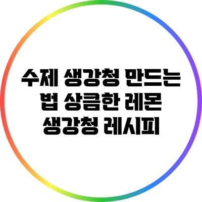 수제 생강청 만드는 법: 상큼한 레몬 생강청 레시피