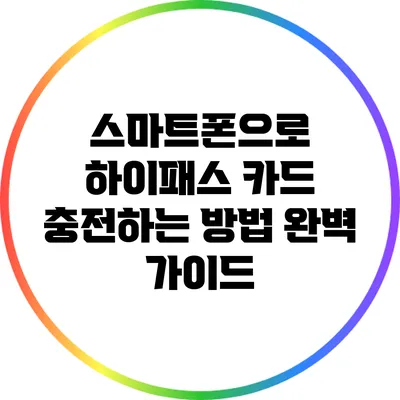 스마트폰으로 하이패스 카드 충전하는 방법 완벽 가이드