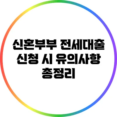 신혼부부 전세대출 신청 시 유의사항 총정리