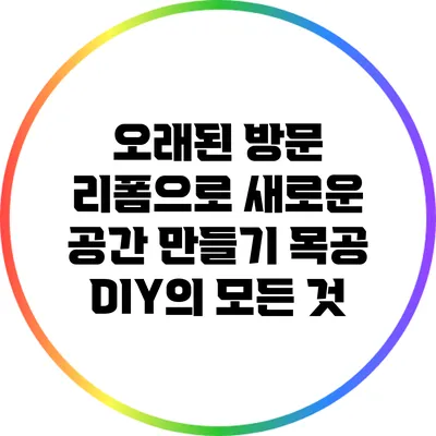 오래된 방문 리폼으로 새로운 공간 만들기: 목공 DIY의 모든 것