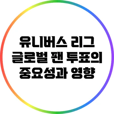 유니버스 리그 글로벌 팬 투표의 중요성과 영향