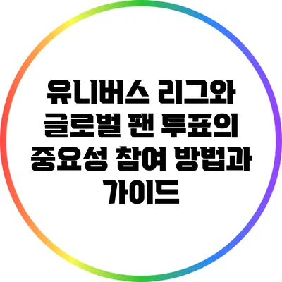 유니버스 리그와 글로벌 팬 투표의 중요성: 참여 방법과 가이드