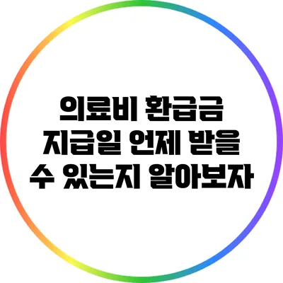 의료비 환급금 지급일: 언제 받을 수 있는지 알아보자