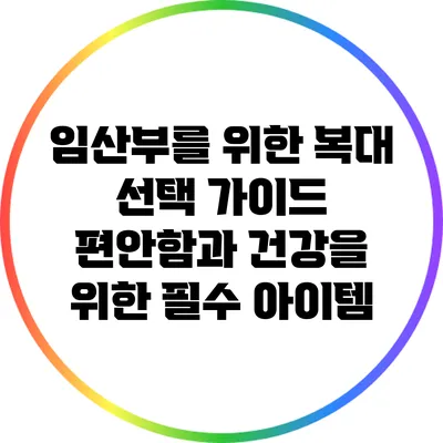 임산부를 위한 복대 선택 가이드: 편안함과 건강을 위한 필수 아이템