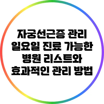 자궁선근증 관리: 일요일 진료 가능한 병원 리스트와 효과적인 관리 방법