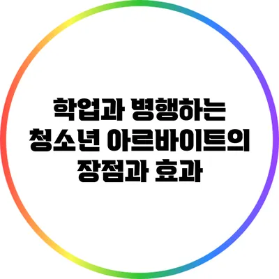 학업과 병행하는 청소년 아르바이트의 장점과 효과