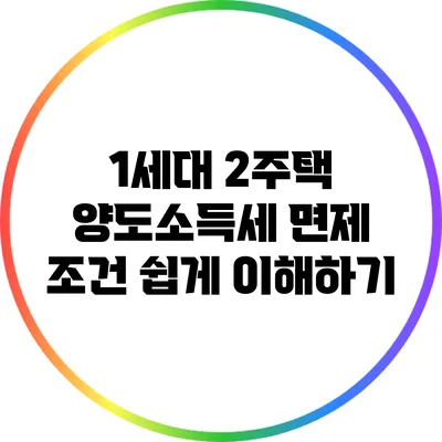 1세대 2주택 양도소득세 면제 조건 쉽게 이해하기