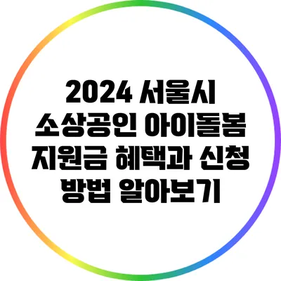 2024 서울시 소상공인 아이돌봄 지원금: 혜택과 신청 방법 알아보기