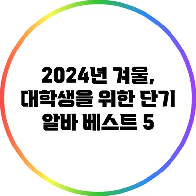 2024년 겨울, 대학생을 위한 단기 알바 베스트 5