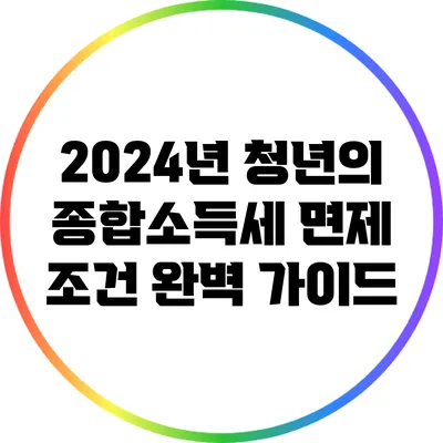 2024년 청년의 종합소득세 면제 조건 완벽 가이드