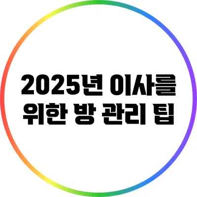 2025년 이사를 위한 방 관리 팁