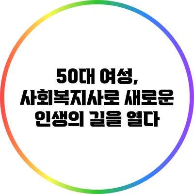 50대 여성, 사회복지사로 새로운 인생의 길을 열다