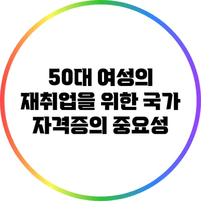 50대 여성의 재취업을 위한 국가 자격증의 중요성