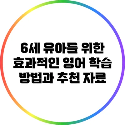 6세 유아를 위한 효과적인 영어 학습 방법과 추천 자료