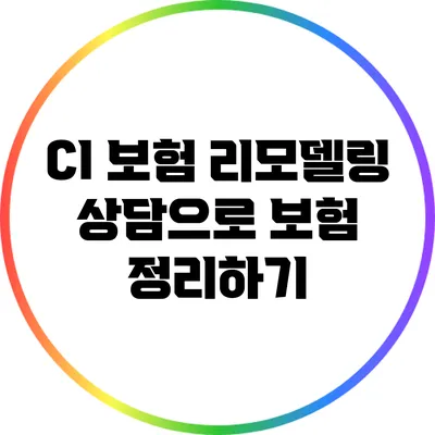 CI 보험 리모델링 상담으로 보험 정리하기