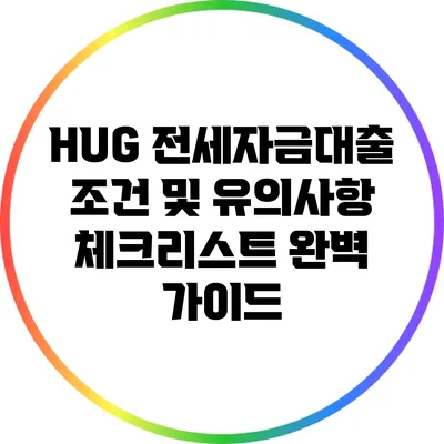 HUG 전세자금대출 조건 및 유의사항 체크리스트 완벽 가이드