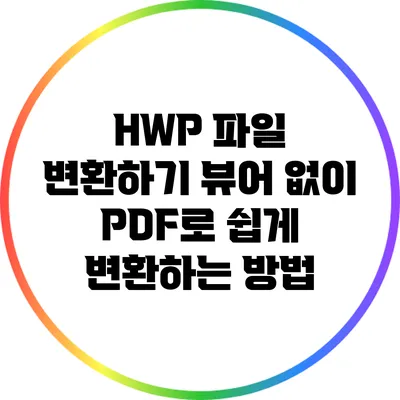HWP 파일 변환하기: 뷰어 없이 PDF로 쉽게 변환하는 방법