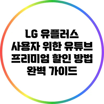 LG 유플러스 사용자 위한 유튜브 프리미엄 할인 방법 완벽 가이드