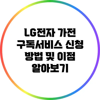 LG전자 가전 구독서비스 신청 방법 및 이점 알아보기