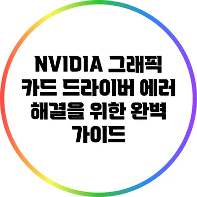 NVIDIA 그래픽 카드 드라이버 에러 해결을 위한 완벽 가이드