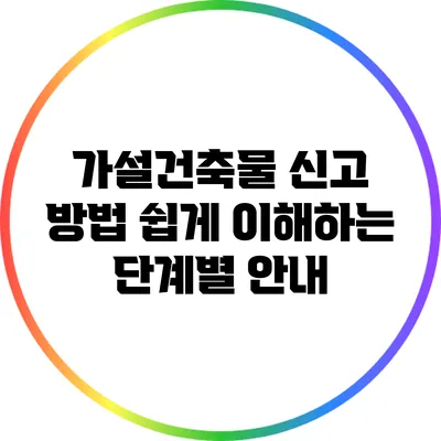 가설건축물 신고 방법: 쉽게 이해하는 단계별 안내