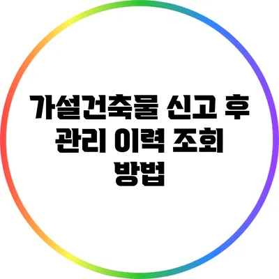 가설건축물 신고 후 관리 이력 조회 방법