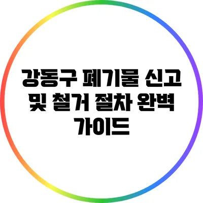 강동구 폐기물 신고 및 철거 절차 완벽 가이드