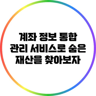 계좌 정보 통합 관리 서비스로 숨은 재산을 찾아보자