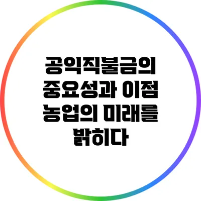 공익직불금의 중요성과 이점: 농업의 미래를 밝히다