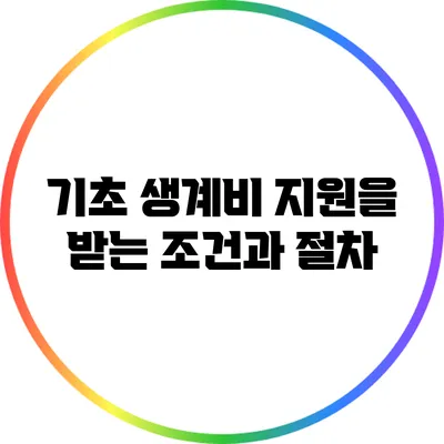 기초 생계비 지원을 받는 조건과 절차