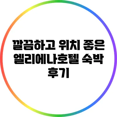 깔끔하고 위치 좋은 엘리에나호텔 숙박 후기