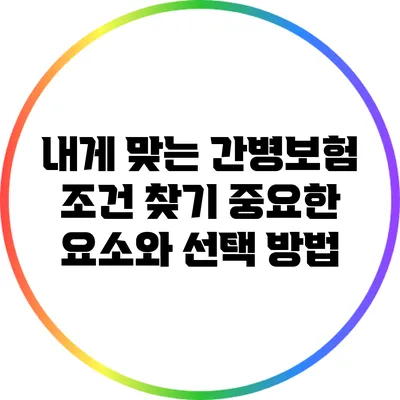 내게 맞는 간병보험 조건 찾기: 중요한 요소와 선택 방법