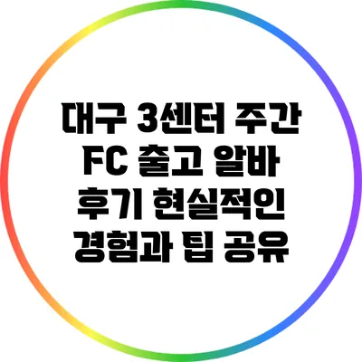 대구 3센터 주간 FC 출고 알바 후기: 현실적인 경험과 팁 공유