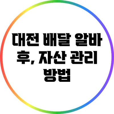 대전 배달 알바 후, 자산 관리 방법