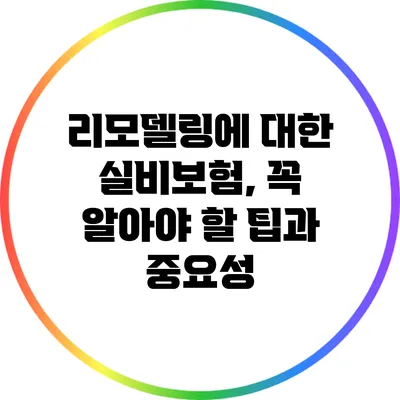 리모델링에 대한 실비보험, 꼭 알아야 할 팁과 중요성