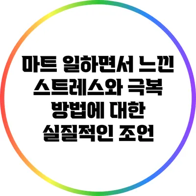 마트 일하면서 느낀 스트레스와 극복 방법에 대한 실질적인 조언