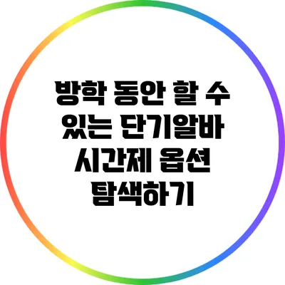 방학 동안 할 수 있는 단기알바 시간제 옵션 탐색하기