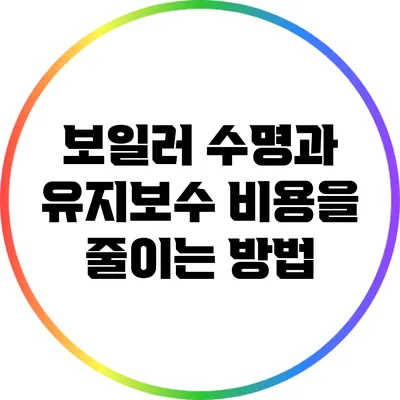 보일러 수명과 유지보수: 비용을 줄이는 방법