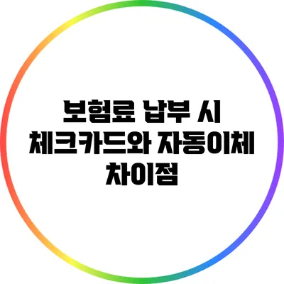 보험료 납부 시 체크카드와 자동이체 차이점