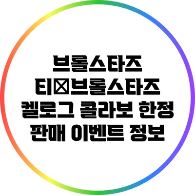 브롤스타즈 티�브롤스타즈 켈로그 콜라보 한정 판매 이벤트 정보