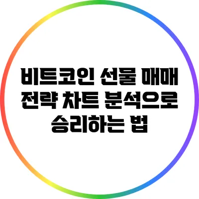 비트코인 선물 매매 전략: 차트 분석으로 승리하는 법