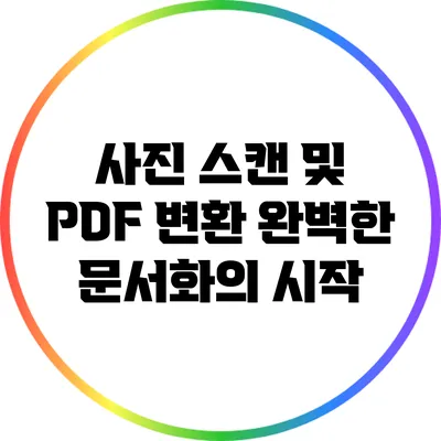 사진 스캔 및 PDF 변환: 완벽한 문서화의 시작