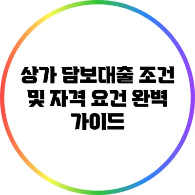 상가 담보대출 조건 및 자격 요건 완벽 가이드