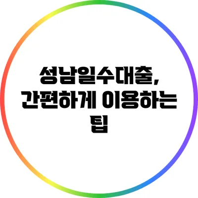 성남일수대출, 간편하게 이용하는 팁