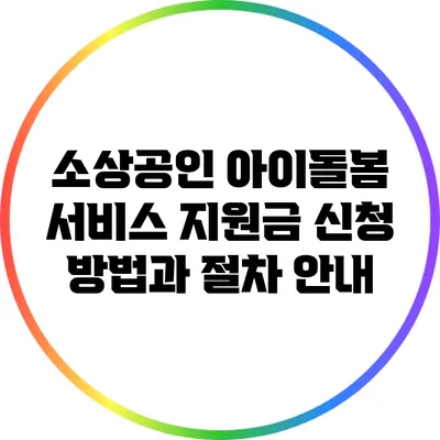 소상공인 아이돌봄 서비스 지원금 신청 방법과 절차 안내