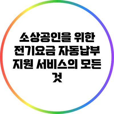 소상공인을 위한 전기요금 자동납부 지원 서비스의 모든 것