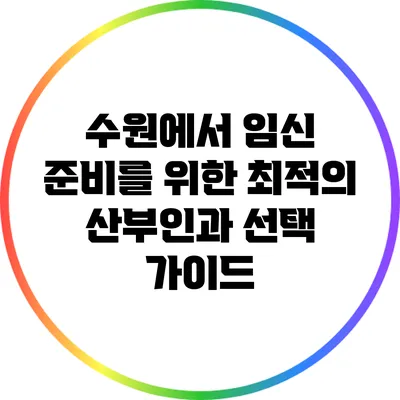 수원에서 임신 준비를 위한 최적의 산부인과 선택 가이드